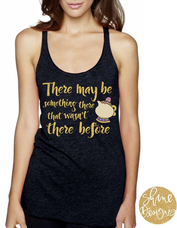 There May Be Something There That Wasn't There Before -Mrs. Potts Glitter Shirt - Beauty and the Beast Shirt