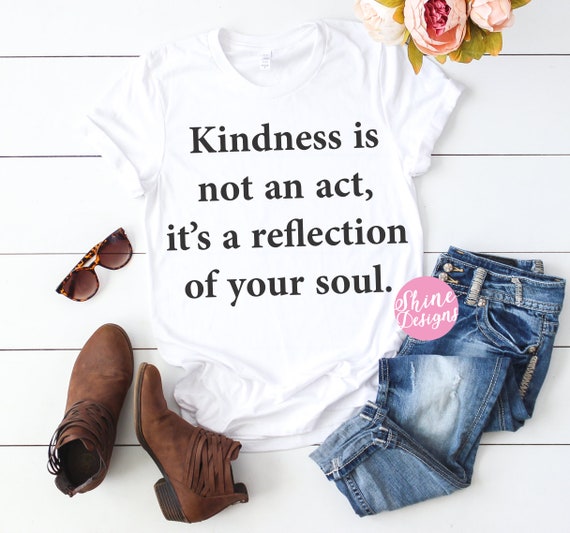 Kindness is not an act, it's a reflection of your soul.