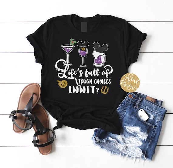 Life's Full of Tough Choices Innit? - Ursula Inspired Drinking Shirt - Food and Wine Festival Shirt