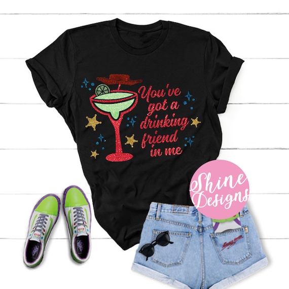 You've Got A Drinking Friend In Me - Toy Story Margarita Drinking Shirt - Magical Drinking Shirt - Food and Wine Festival Shirt