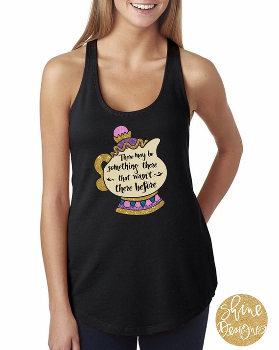 There May Be Something There That Wasn't There Before -Mrs. Potts Glitter Shirt - Beauty and the Beast Shirt