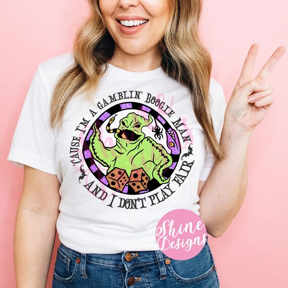 Cause I'm a Gamblin' Boogie Man And I Don't Play Fair - Oogie Boogie - Nightmare Before Christmas Shirt