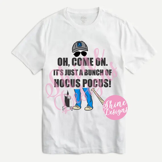 OH, COME ON, It's Just a Bunch Of Hocus Pocus - Hocus Pocus Inspired TShirt