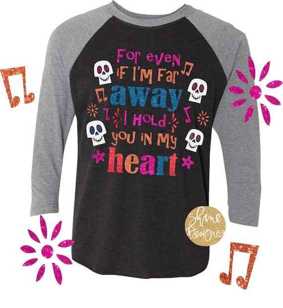 For Even If I'm Far Away I Hold You In My Heart - CoCo Inspired Magical Glitter Shirt