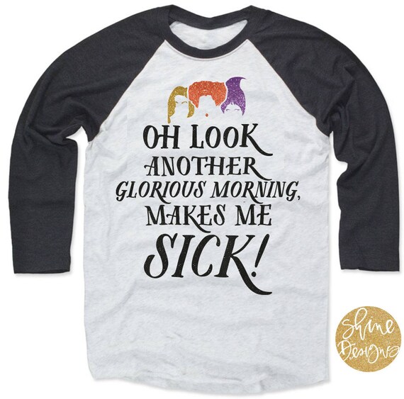 Oh Look Another Glorious Morning, Makes Me Sick! - Hocus Pocus Shirt - Sanderson Sisters Glitter Shirt