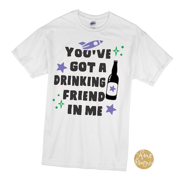 You've Got A Drinking Friend In Me - Buzz Lightyear - Toy Story Shirt