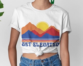 Get Elevated, Mountain Tee, 70s inspired shirt, retro style, positive sayings, souvenir shirt, get high, positive clothing, self care shirt