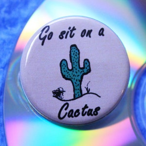 Go Sit On A Cactus, Backpack Pin, Backpack Button, 1/4 Inch Pinback Button