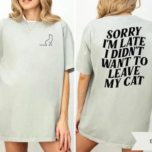 Comfort Colors® "Sorry I'm Late I Didn't Want to Leave My Cat" Cat Mom T-Shirt