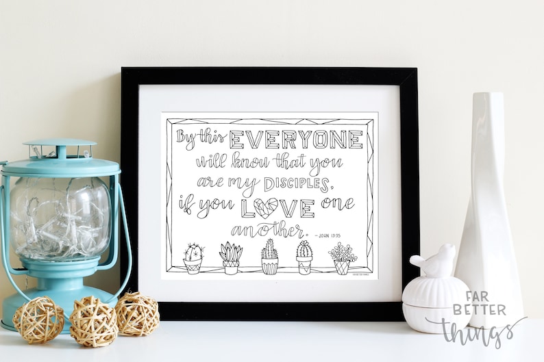 May include: Black and white printable coloring page with a geometric frame and the text "By this EVERYONE will know that you are my DISCIPLES. if you LOVE one another. - John 13:35". The image features a row of five potted cactus plants.