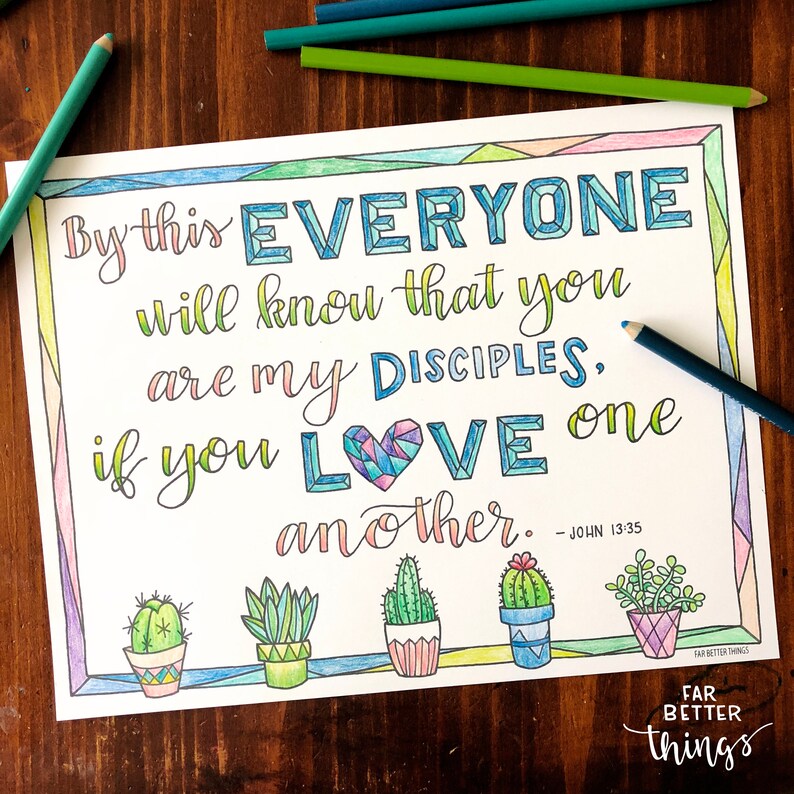 May include: A printable coloring page with a Bible verse from John 13:35, "By this everyone will know that you are my disciples. If you love one another." The verse is written in a colorful, stylized font. The page also features a heart with a geometric pattern and five cactus plants in pots.