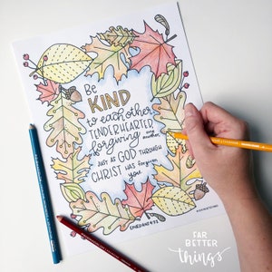 May include: A printable coloring page with a fall leaf border and a quote from Ephesians 4:32, "Be kind to each other, tenderhearted, forgiving one another, just as God through Christ has forgiven you."