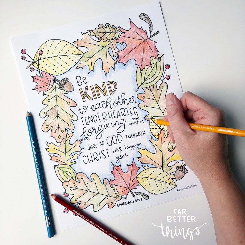 May include: A printable coloring page with a fall leaf border and a quote from Ephesians 4:32, "Be kind to each other, tenderhearted, forgiving one another, just as God through Christ has forgiven you."