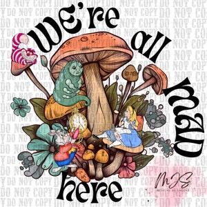 Alice in Wonderland, Alice in Wonderland png, Were all Mad here png, sublimation, direct to film, dtf