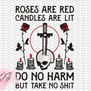 Roses are Red, Candles are Lit, do no harm, but take no Sh*t, skull PNG FILE ONLY