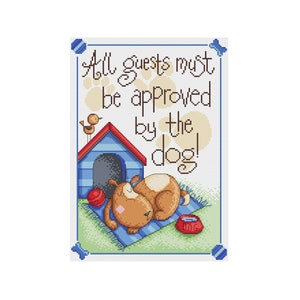 May include: A cross-stitch design featuring a cartoon dog sleeping in a blue doghouse with a red ball and a bowl of dog food. The text reads "All guests must be approved by the dog!"