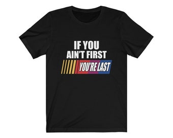 If You Ain't First Your Last Gift For Nascar Lover Racer Mens and Womens T-Shirt