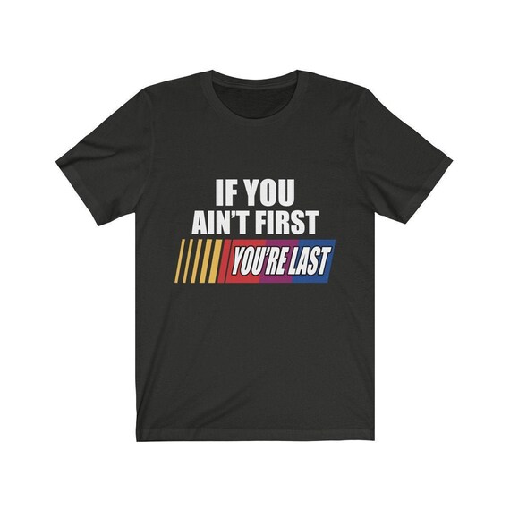 If You Ain/'t First Your Last Gift For Nascar Lover Racer Mens and Womens T-Shirt