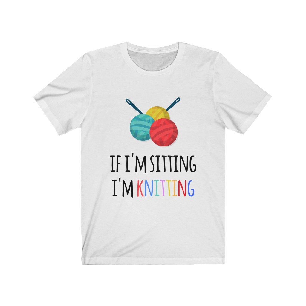 If I'm Sitting I'm Knitting Tshirt, Funny Knitting Shirt, Shirt for