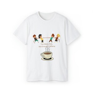 Too many kids t shirt, Not enough caffeine tshirt, funny sayings tshirt, mom shirt, teacher shirt, Christmas present, gift, Unisex Cotton T,