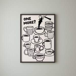 May include: Black and white illustration of a coffee pot pouring coffee into a cup. The text "ONE MORE?" is at the top of the image. There are many other cups of coffee in the image.