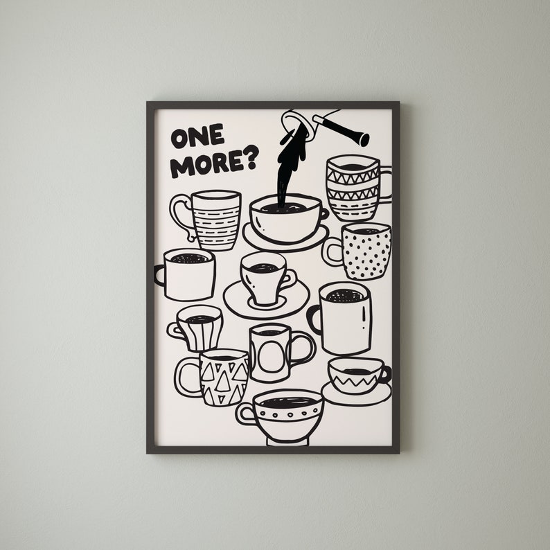 May include: Black and white illustration of a coffee pot pouring coffee into a cup. The text "ONE MORE?" is at the top of the image. There are many other cups of coffee in the image.