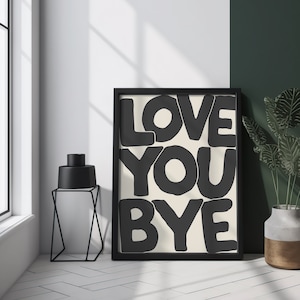 Love you Bye Print - Hallway Typography Poster - Entryway Decor - Aesthetic Wall Art - Funny Home Decor - Trendy New Home Gift, Housewarming
