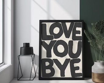 Love you Bye Print - Hallway Typography Poster - Entryway Decor - Aesthetic Wall Art - Funny Home Decor - Trendy New Home Gift, Housewarming