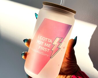 I got to put me first | 16oz Frosted Glass Tumbler Glass Can | Beer Can | Coffee Tumbler |