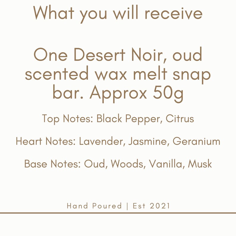 May include: Text on a cream-colored background reads "What you will receive: One Desert Noir, oud scented wax melt snap bar. Approx 50g." Top notes are black pepper and citrus. Heart notes are lavender, jasmine, and geranium. Base notes are oud, woods, vanilla, and musk.