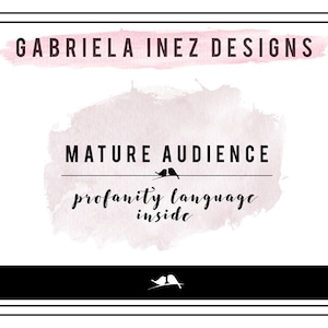 May include: A pink watercolor background with the text "Gabriela Inez Designs" at the top and "Mature Audience" in the center. The text "profanity language inside" is written in cursive below the center text.