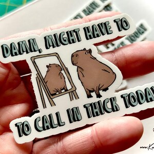 Funny Capybara Sticker: "Damn, Might Have to Call in Thick Today" image 2