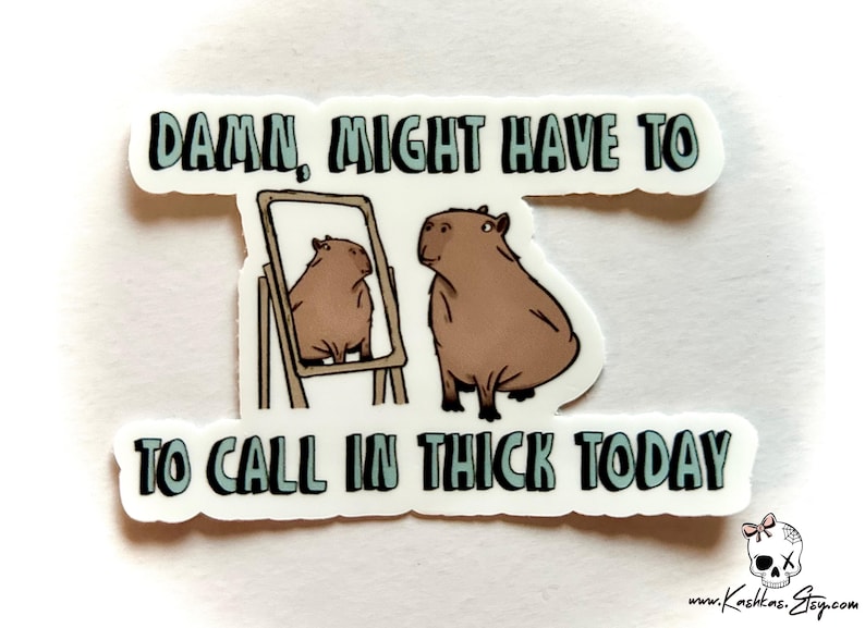 Funny Capybara Sticker: "Damn, Might Have to Call in Thick Today" image 1