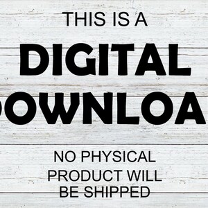 May include: White wood background with black text that reads "This is a Digital Download. No physical product will be shipped."