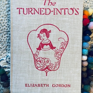 The Turned-Into’s: Jane Elizabeth Discovers the Garden Folk by Elizabeth Gordon Janet Laura Scott 1935 Vintage Children’s Book