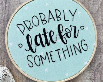 Probably Late For Something Embroidery Hoop Art, Funny Embroidery, Office Decor, Funny Quote, Cubicle Decor, Always Late, Mother's Day Gift