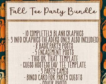 May include: A burlap background with a fall-themed graphic that says "Fall Tee Party Bundle" and lists the items included in the bundle: 10 blank graphics, 3 info graphics, 8 basic party posts, 5 engagement posts, a "This or That" template, a "Guess Hostess' Fav Tee" template, 3 party games, a bingo card for party guests, and a cover photo.