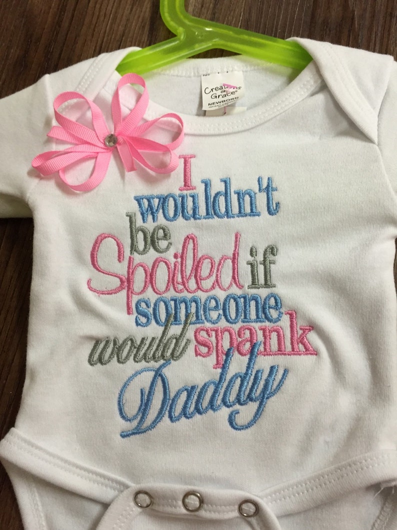 spank daddy I wouldnt be so spoiled if someone spanked daddy romper daddys girl Father/'s Day spoiled dads day daddys girl