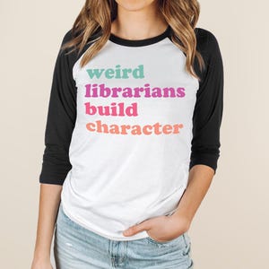 Weird Librarians Build Character Library Raglan: Gift for Librarian, Retired Librarian Library Shirt