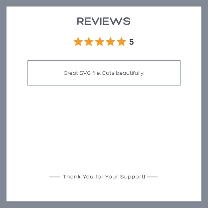 May include: Image displaying a customer review with five gold stars and the number 5. The review text reads, "Great SVG file. Cuts beautifully." The bottom of the image says, "Thank You for Your Support!"