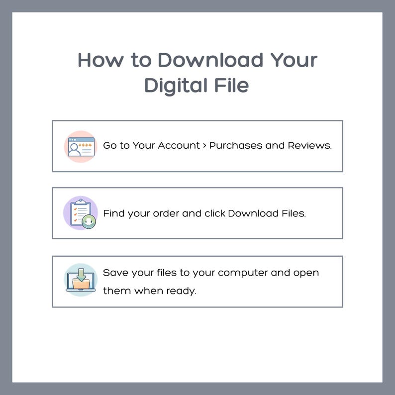 May include: An instructional graphic titled How to Download Your Digital File. It lists three steps: Go to Your Account > Purchases and Reviews, Find your order and click Download Files, and Save your files to your computer and open them when ready.