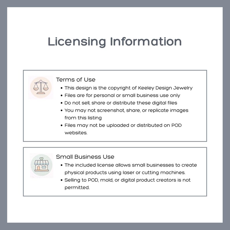 May include: A white informational graphic titled Licensing Information. It lists Terms of Use for Keeley Design Jewelry, including restrictions on file distribution and POD usage, and Small Business Use guidelines for physical product creation.
