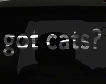 got cats? Sticker funny Cute Meow Kitten Pet Animals all chrome and regular vinyl color choices