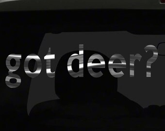 got deer? Sticker funny Deer Hunting Hunter Fun all chrome and regular vinyl color choices