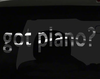 got piano? Sticker funny Music Instruments Band all chrome and regular vinyl color choices