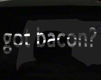 got bacon? Sticker funny Pig Pork Crispy Food all chrome and regular vinyl color choices