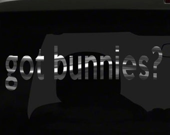 got bunnies? Sticker funny Cute Rabbit Love Pet Animals all chrome and regular vinyl color choices