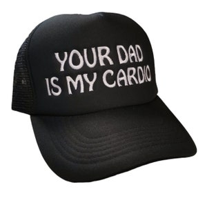 May include: Black trucker hat with a white embroidered message that reads "Your Dad Is My Cardio".