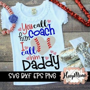 You Call Him Coach I Call Him Daddy Girl Version SVG DXF eps and png Files for Cutting Machines Cameo or Cricut Baseball Tball or Softball