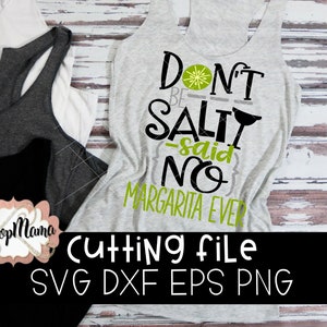 May include: A gray tank top with the text "Don't Be Salty - said no Margarita Ever" in black and green lettering. The text is surrounded by a lime wedge and a margarita glass graphic. The text "Cutting file SVG DXF EPS PNG" is at the bottom of the image.